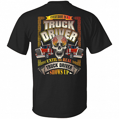 Everybody Is A Truck Driver Until The Real Truck Drive Shows Up Plain Front - Print On Back Only T-Shirt, Black, Unisex T-Shirt