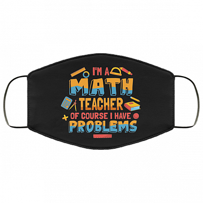 I'm A Math Teacher Of Course I Have Problems Washable Reusable Custom - Printed Cloth Face Mask Cover, Black, Cloth Face Cover