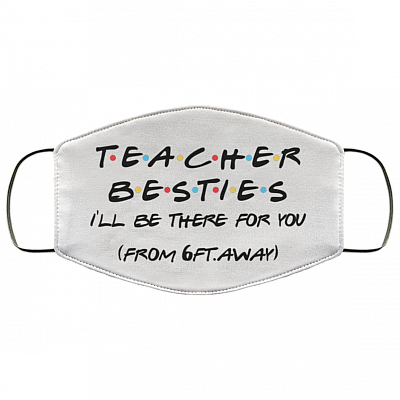 Teacher Besties I'll Be There For You From 6ft Away Washable Reusable Printed Cloth Face Mask Cover, White, Cloth Face Cover