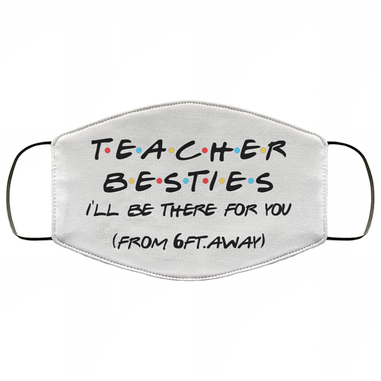 Teacher Besties I'll Be There For You From 6ft Away Washable Reusable Printed Cloth Face Mask Cover, White, Cloth Face Cover