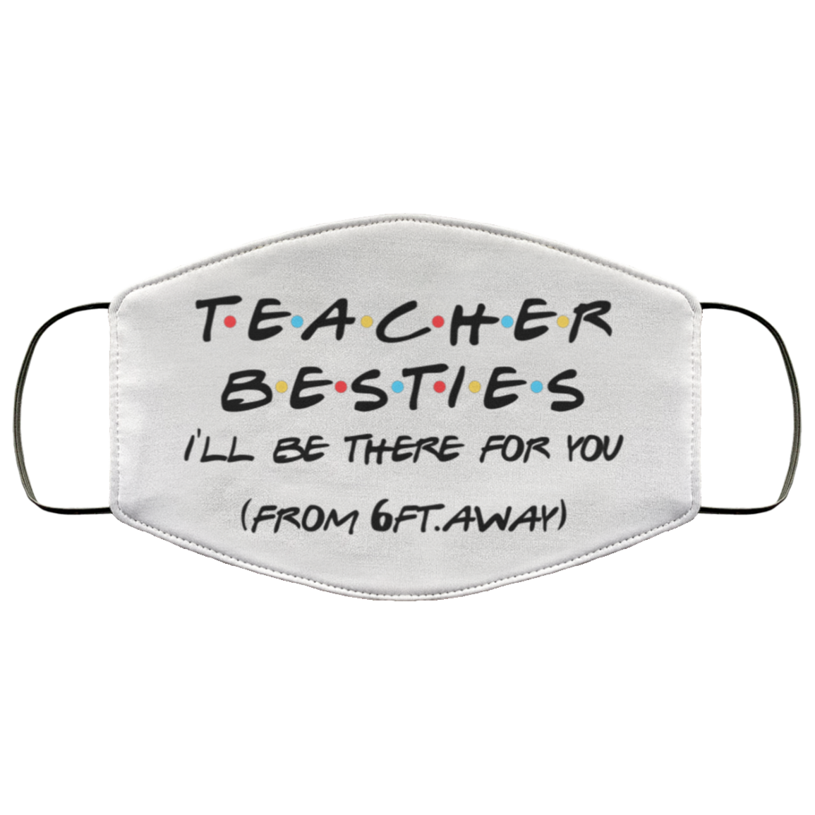 Teacher Besties I'll Be There For You From 6ft Away Washable Reusable Printed Cloth Face Mask Cover, White, Cloth Face Cover Teacher Besties I'll Be There For You From 6ft Away Washable Reusable Printed Cloth Face Mask Cover, White, Cloth Face Cover