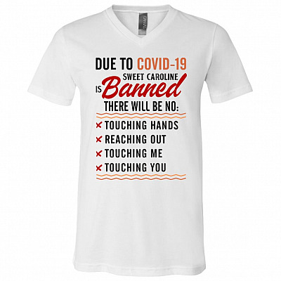 Due To Covid-19 Sweet Caroline Is Banned There Will Be No Touching Hands Reaching Out T-Shirt - V-Neck, White, V-Neck T-Shirt