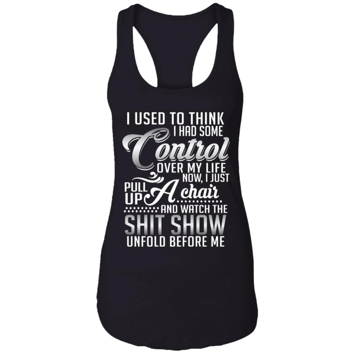 I Used to Think I Had Some Control Over My Life - Watch the Shit Show Tank Top Tee - Ladies Racerback Tank, Black, Ladies Racerback Tank