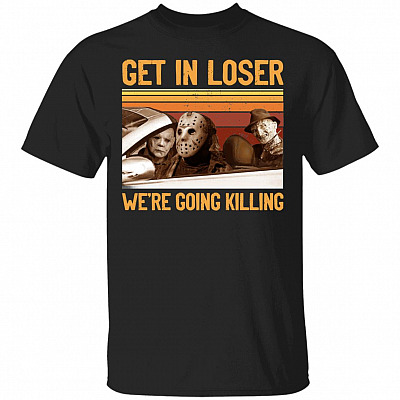 Get In Loser We're Going Killing T-Shirt - Horror Characters Halloween Shirt, Black, Unisex T-Shirt