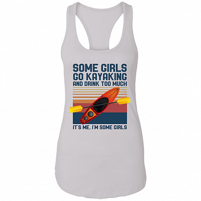 Some Girls Go Kayaking And Drink Too Much It's Me I'm Some Girls Cotton Tank Top Tee - Ladies Racerback Tank, White, Ladies Racerback Tank