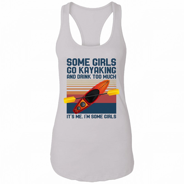 Some Girls Go Kayaking And Drink Too Much It's Me I'm Some Girls Cotton Tank Top Tee - Ladies Racerback Tank, White, Ladies Racerback Tank