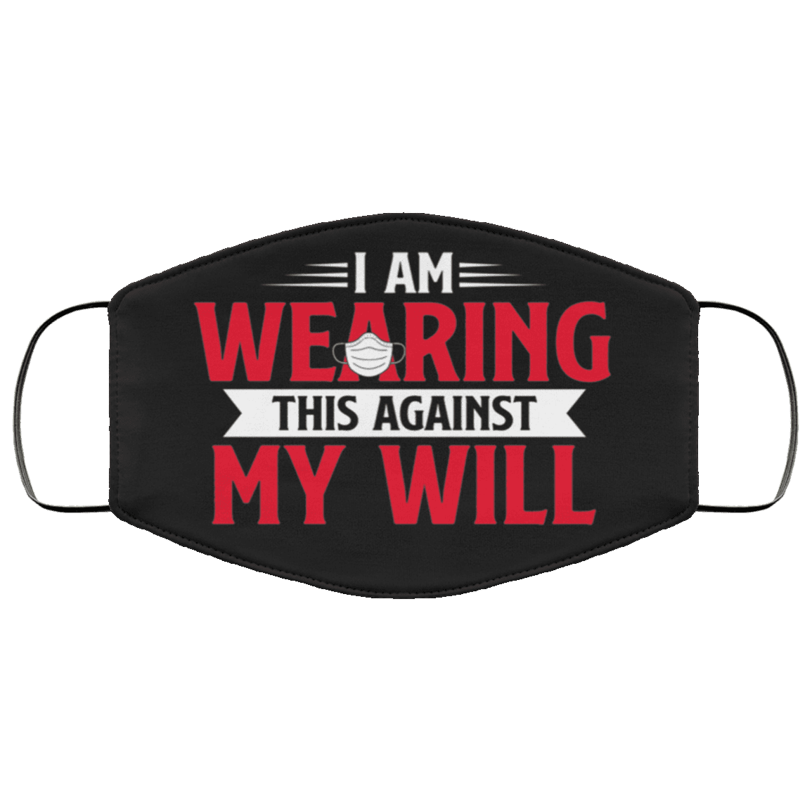 I Am Wearing This Against My Will Funny Washable Reusable Custom - Printed Cloth Face Mask Cover, Black, Cloth Face Cover I Am Wearing This Against My Will Funny Washable Reusable Custom - Printed Cloth Face Mask Cover, Black, Cloth Face Cover