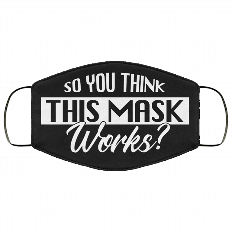 So You Think This Mask Works Washable Reusable Custom - Printed Cloth Face Mask Cover, Black, Cloth Face Cover
