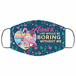 Admit It Life Would Be Boring Without Me Flamingo Washable Reusable Custom Printed Cloth Face Mask Cover, White, Cloth Face Cover Admit It Life Would Be Boring Without Me Flamingo Washable Reusable Custom Printed Cloth Face Mask Cover, White, Cloth Face Cover