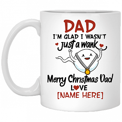 Personalized Dad I'm Glad I Wasn't Just A Wank Merry Christmas Dad Funny Coffee Mug - Water Bottle, White, 11 oz. White Mug