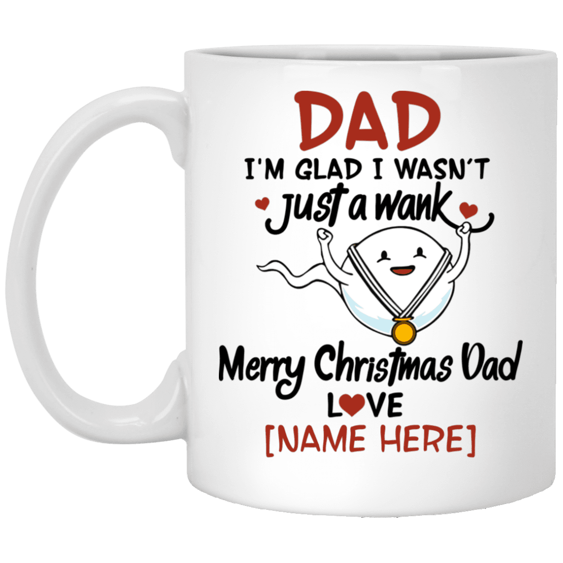 Personalized Dad I'm Glad I Wasn't Just A Wank Merry Christmas Dad Funny Coffee Mug - Water Bottle, White, 11 oz. White Mug Personalized Dad I'm Glad I Wasn't Just A Wank Merry Christmas Dad Funny Coffee Mug - Water Bottle, White, 11 oz. White Mug