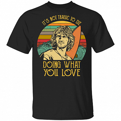 Point Break It's Not Tragic To Die Doing What You Love Saying Bodhi T-Shirt - Cool Classic 80s Movie Quote Shirt, Black, Unisex T-Shirt