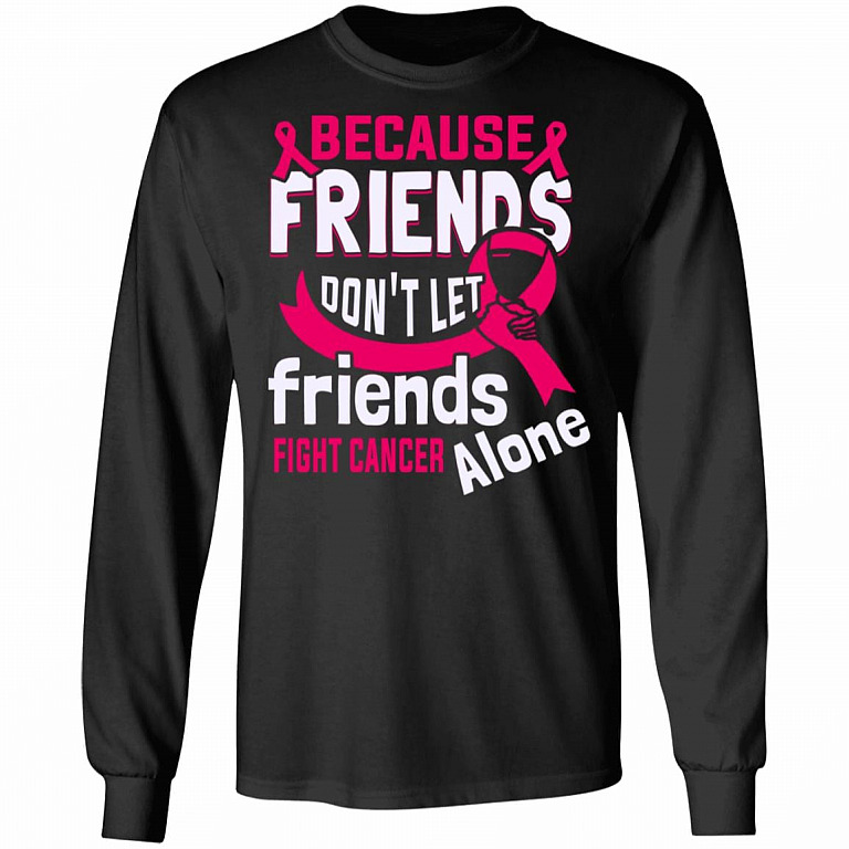 Because Friends Don't Let Friends Fight Cancer Alone Ribbon Hoodie - Sweatshirt - Long Sleeve, Black, Long Sleeve