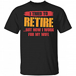 I Tried To Retire But Now I Work For My Wife Vintage T-Shirt for Men - Funny Retired Gift for Husband, Black, Unisex T-Shirt