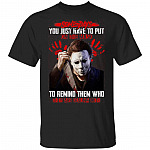 Michael Myers Some Days You Just Have To Put On The Mask To Remind Them Who They Are Dealing With T-Shirt, Black, Unisex T-Shirt