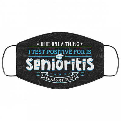 The Only Thing I Test Positive For Is Senioritis Class Of 2021 Washable Reusable Printed Cloth Face Mask Cover, Black, Cloth Face Cover