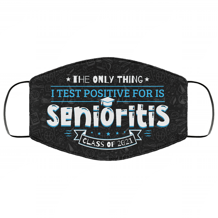 The Only Thing I Test Positive For Is Senioritis Class Of 2021 Washable Reusable Printed Cloth Face Mask Cover, Black, Cloth Face Cover