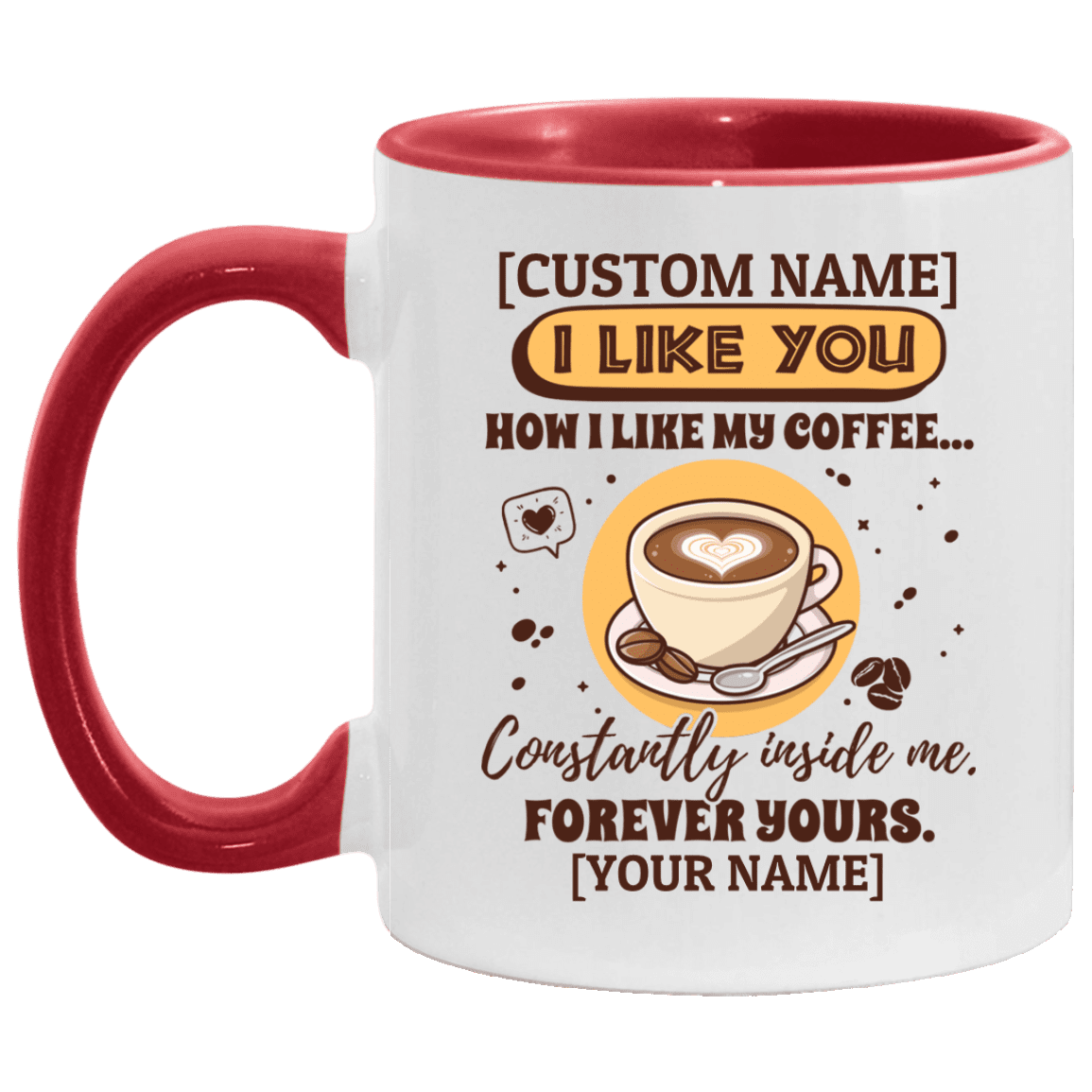 Personalized I Like You How I Like My Coffee Constantly Inside Me Accent Mug - Ceramic Coffee Mug, White/Red, 11 oz. Accent Mug Personalized I Like You How I Like My Coffee Constantly Inside Me Accent Mug - Ceramic Coffee Mug, White/Red, 11 oz. Accent Mug