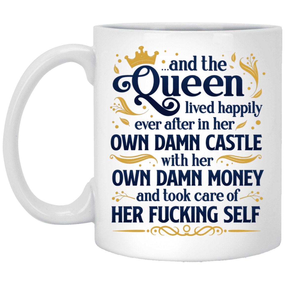 And The Queen Lived Happily Ever After In Her Own Damn Castle Ceramic Coffee Mug - Water Bottle, White, 11 oz. White Mug And The Queen Lived Happily Ever After In Her Own Damn Castle Ceramic Coffee Mug - Water Bottle, White, 11 oz. White Mug