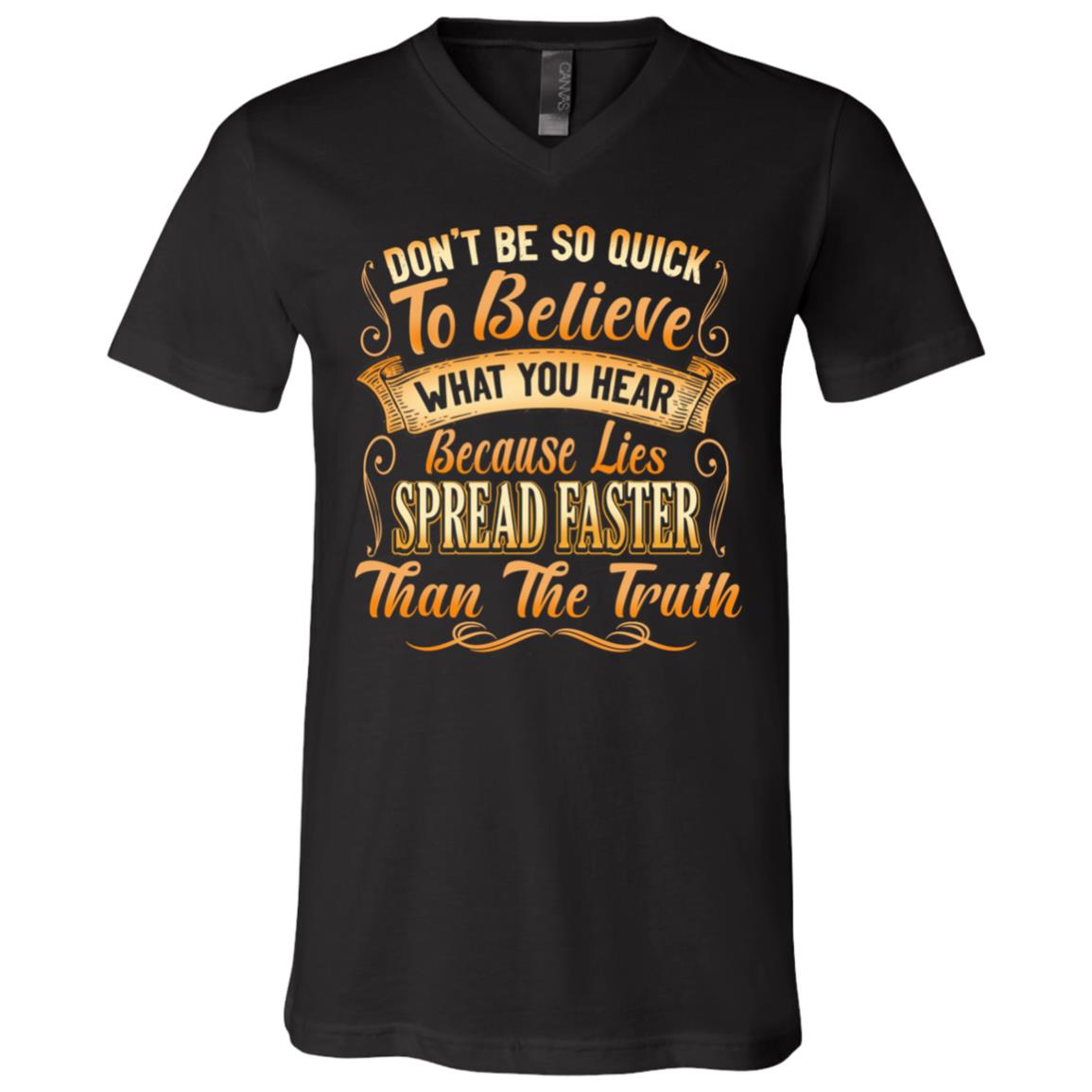 Don't Be So Quick To Believe What You Hear Because Lies Spread Faster Than The Truth T-Shirt - V-Neck Shirt, Black, V-Neck T-Shirt