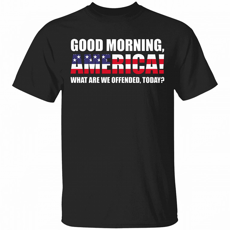 Good Morning America What are We Offended by Today America Flag T-Shirt, Black, Unisex T-Shirt