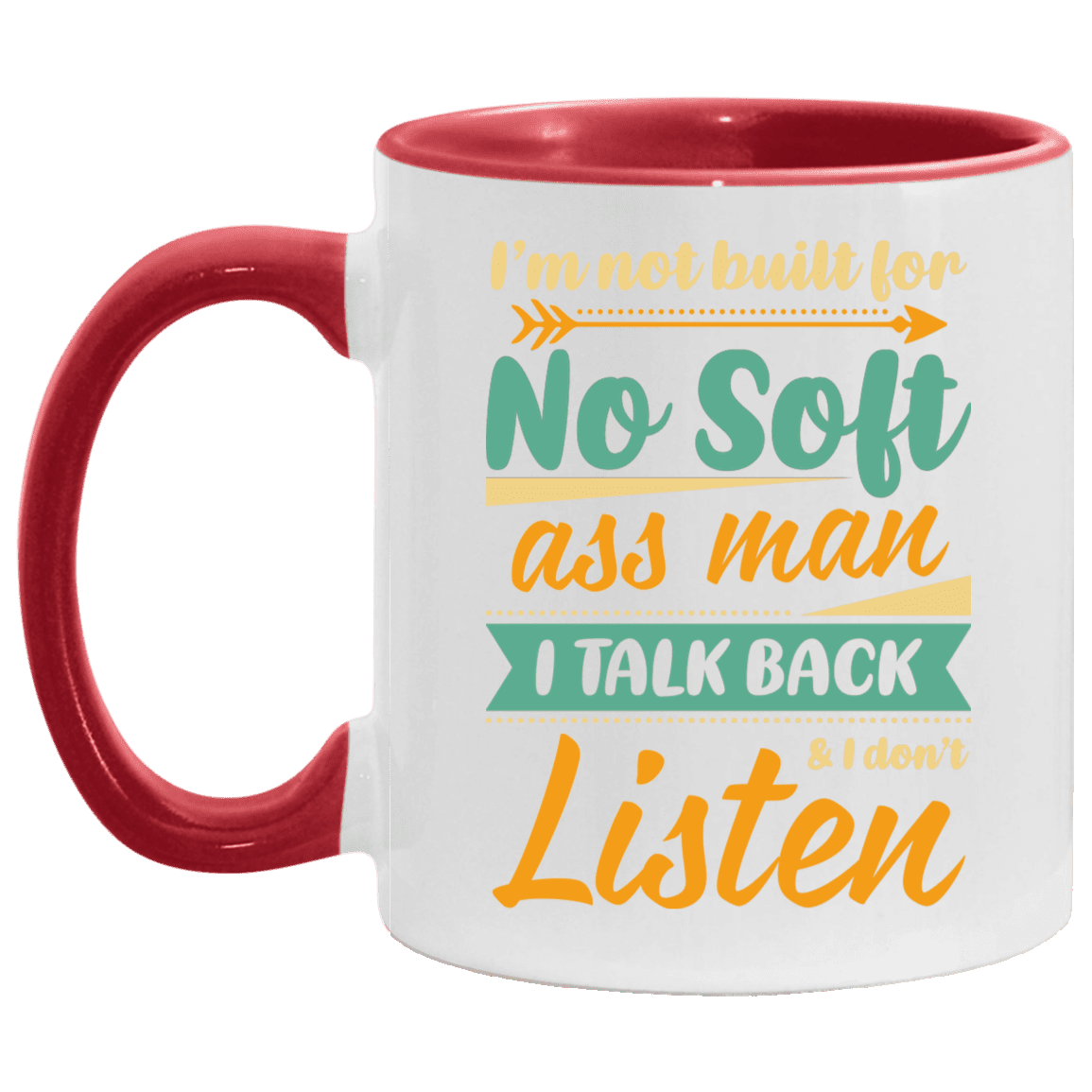 I'm Not Built for No Soft Ass Man I Talk Back I Don't Listen Accent Mug, White/Red, 11 oz. Accent Mug I'm Not Built for No Soft Ass Man I Talk Back I Don't Listen Accent Mug, White/Red, 11 oz. Accent Mug