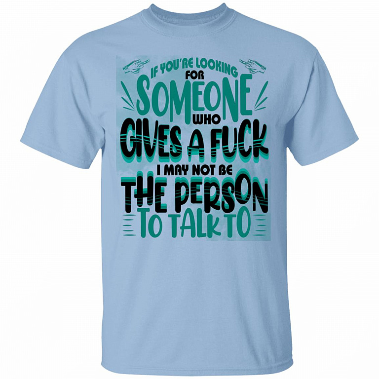 If You're Looking For Someone Who Gives A Fuck I May Not Be The Person To Talk To Funny T-Shirt, Light Blue, Unisex T-Shirt