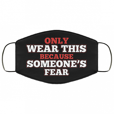 Only Wear This Because Someone's Fear Washable Reusable Printed Cloth Face Mask Cover, Black, Cloth Face Cover