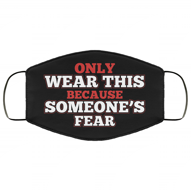 Only Wear This Because Someone's Fear Washable Reusable Printed Cloth Face Mask Cover, Black, Cloth Face Cover