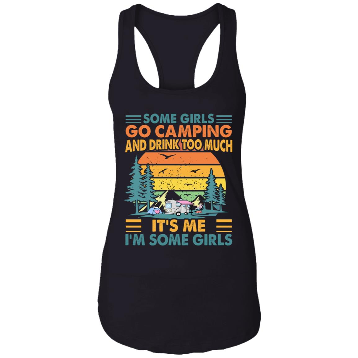 Happy Camper Drinking Camping Tank Top Shirt - Some Girls Go Camping And Drink Too Much Ladies Racerback Tank, Black, Ladies Racerback Tank