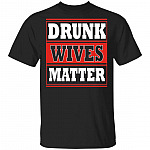 Drunk Wives Matter Drinking Gift Funny T-Shirt, Black, Unisex T-Shirt