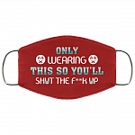 Only Wearing This So You'll Shut The Fuck Up Washable Reusable Custom Printed Cloth Face Mask Cover, Burgundy, Cloth Face Cover
