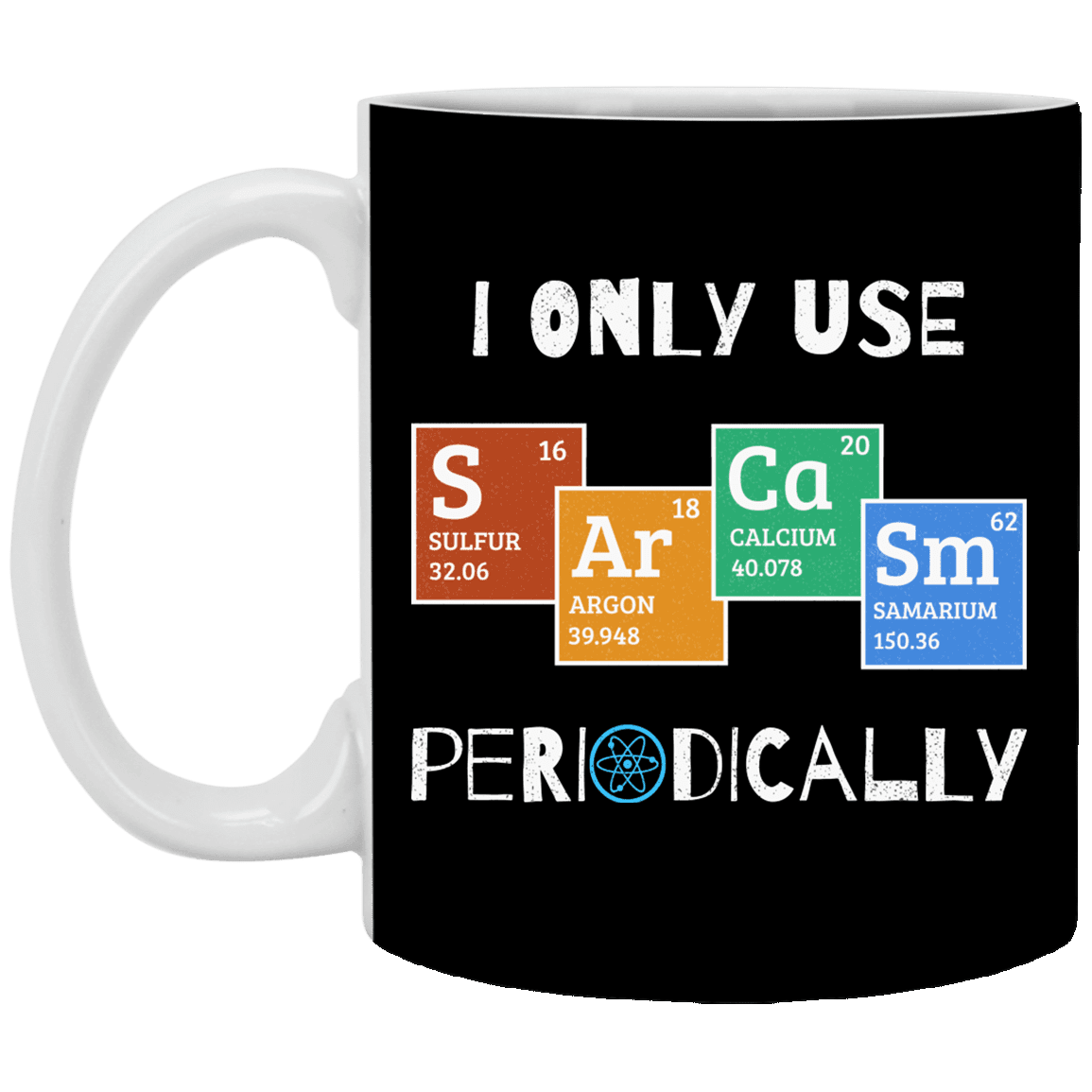 I Only Use Sarcasm Periodically Funny Ceramic Coffee Mug - Beer Stein - Periodic Table Sarcasm Gift, Black, 11 oz. White Mug I Only Use Sarcasm Periodically Funny Ceramic Coffee Mug - Beer Stein - Periodic Table Sarcasm Gift, Black, 11 oz. White Mug