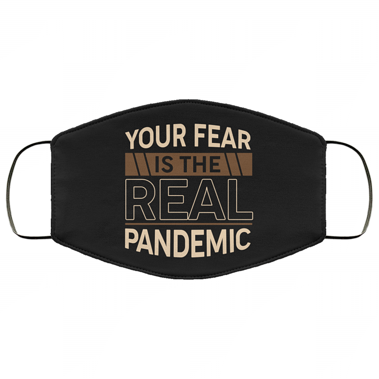 Your Fear Is The Real Pandemic Washable Reusable Custom Printed Cloth Face Mask Cover, White, Cloth Face Cover