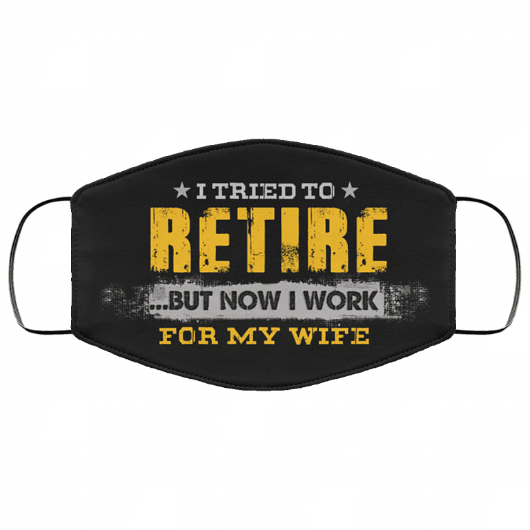 I Tried to Retire but Now I Work for My Wife Washable Reusable Custom - Printed Cloth Face Mask Cover, Black, Cloth Face Cover