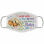 Personalized I Work Hard So That My Dog Can Have A Better Life Washable Reusable Printed Cloth Face Mask Cover, White, Cloth Face Cover