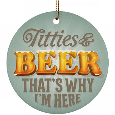 Titties And Beer That's Why I'm Here Decorative Christmas Ornament - Circle Porcelain Ceramic Ornament, White, Ceramic Circle Ornament
