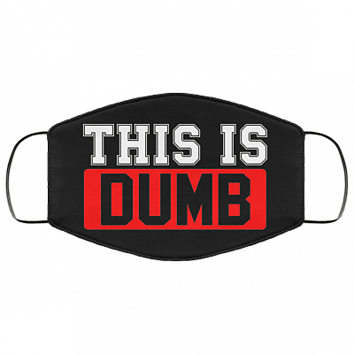 This Is Dumb Washable Reusable Custom - Printed Cloth Face Mask Cover, Black, Cloth Face Cover