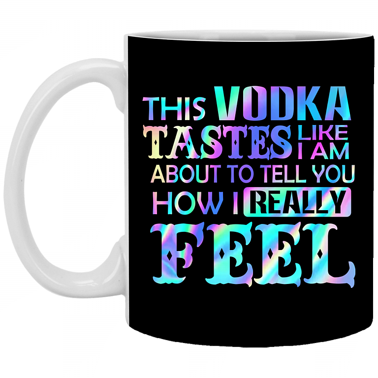 This Vodka Tastes Like I'm About To Tell You How I Really Feel Ceramic Coffee Mug - Beer Stein - Water Bottle, Black, 11 oz. White Mug