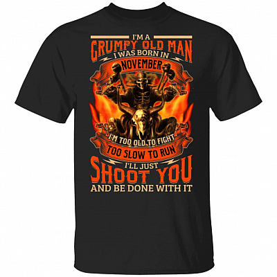 I'm A Grumpy Old Man I Was Born In November I'll Just Shoot You T-shirt - Funny Birthday Gifts Shirt Men, Black, Unisex T-Shirt