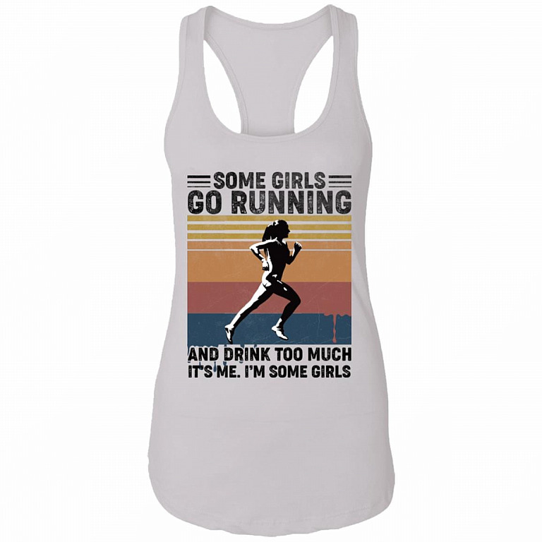 Some Girls Go Running And Drink Too Much Ladies Racerback Tank - It's Me I'm Some Girls Go Running Tank Top, White, Ladies Racerback Tank