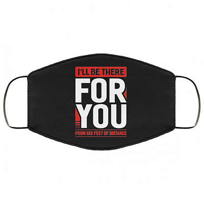 I'll Be There for You from Six Feet of Distance Funny Friends Washable Reusable Custom - Printed Cloth Face Mask Cover, Black, Cloth Face Cover