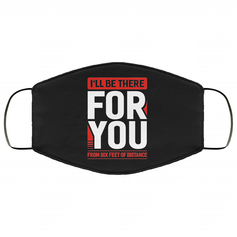 I'll Be There for You from Six Feet of Distance Funny Friends Washable Reusable Custom - Printed Cloth Face Mask Cover, Black, Cloth Face Cover