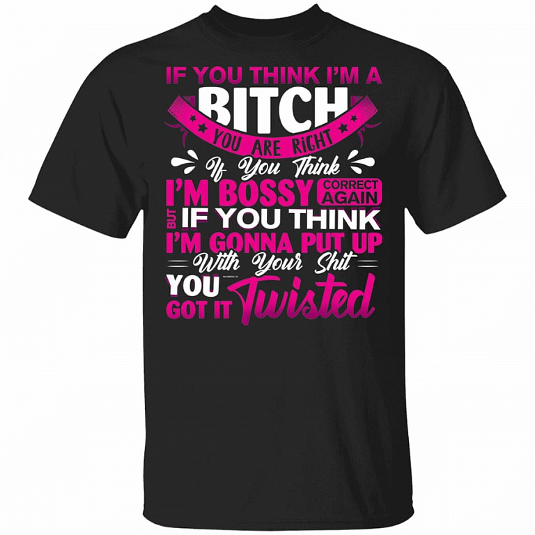 If You Think Im Bitch You Are Right If You Think Im Bossy Correct Again T-Shirt-Classy Bougie Ratchet Shirt, Black, Unisex T-Shirt