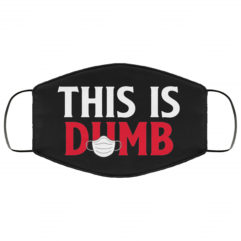 This Is Dumb Funny Sarcastic Washable Reusable Custom - Printed Cloth Face Mask Cover, Black, Cloth Face Cover