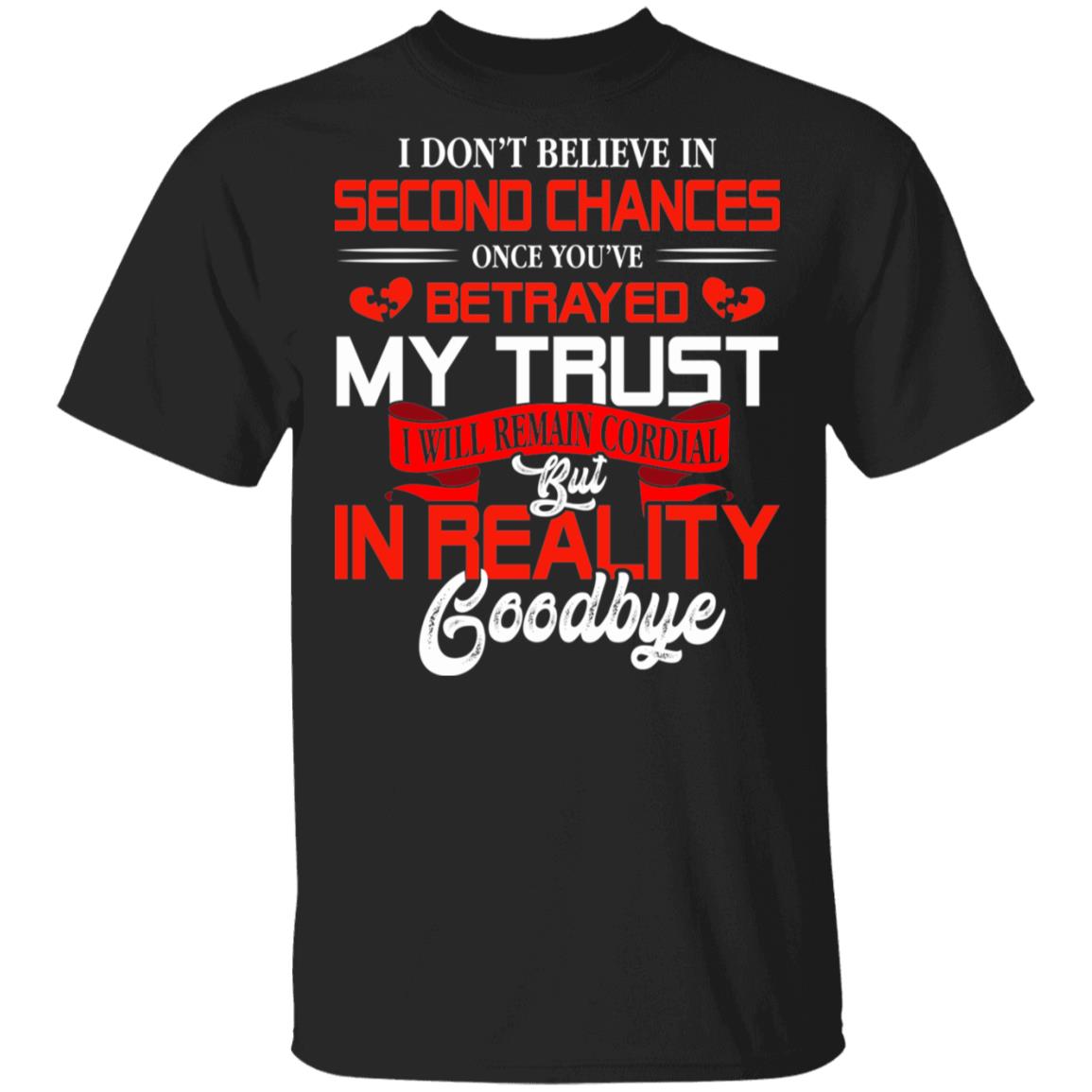 I Don't Believe in Second Chances Once You've Betrayed My Trust T-Shirt, Black, Unisex T-Shirt