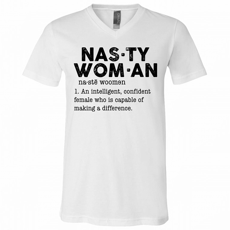 Nasty Woman An Intelligent Confident Female Who Is Capable Of Making A Difference T-Shirt - V-Neck, White, V-Neck T-Shirt