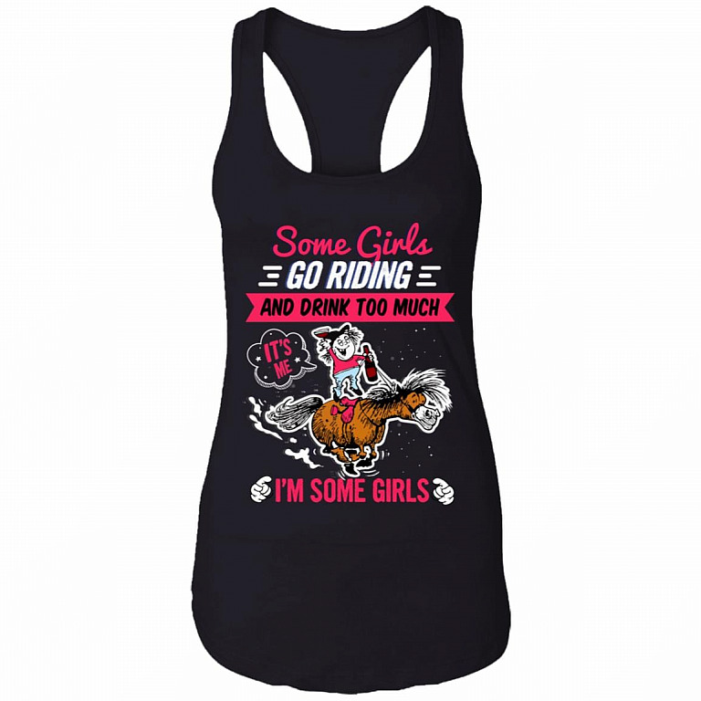 Some Girls Go Riding And Drink Too Much It's Me I'm Some Girls Cotton Tank Top Tee - Ladies Racerback Tank, Black, Ladies Racerback Tank
