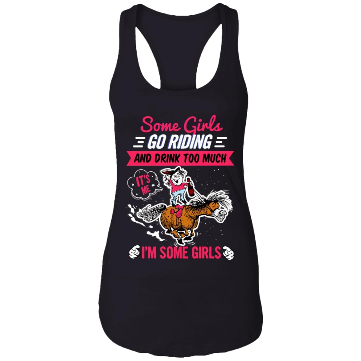 Some Girls Go Riding And Drink Too Much It's Me I'm Some Girls Cotton Tank Top Tee - Ladies Racerback Tank, Black, Ladies Racerback Tank