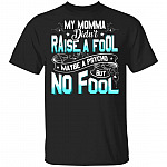 My Momma Didn't Raise a Fool Maybe a Psycho but No Fool T-Shirt, Black, Unisex T-Shirt
